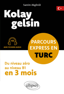 Kolay gelsin. Parcours express en turc - Du niveau zéro au niveau B1 en 3 mois (avec fichiers audio)