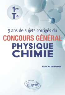 9 ans de sujets corrigés du concours général Physique-Chimie - Première et Terminale
