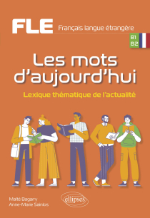 FLE (Français langue étrangère). Les mots d'aujourd'hui. - Lexique thématique de l'actualité. B1-B2
