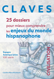CLAVES. 25 dossiers pour mieux comprendre les enjeux du monde hispanophone. Civilisation - Espagne - Amérique latine - XXIe siècle