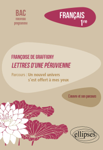 Français. Première. L'œuvre et son parcours. Françoise de Graffigny, Lettres d'une Péruvienne. - Parcours : « un nouvel univers s’est offert à mes yeux ».