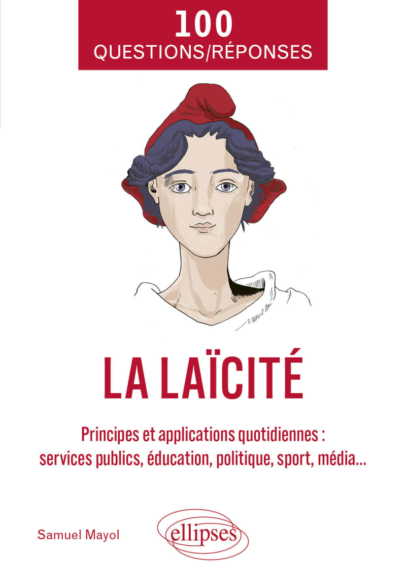 100 Questions/Réponses sur la laïcité - Principes et applications quotidiennes (services publics, éducation, politique, sport, média...)
