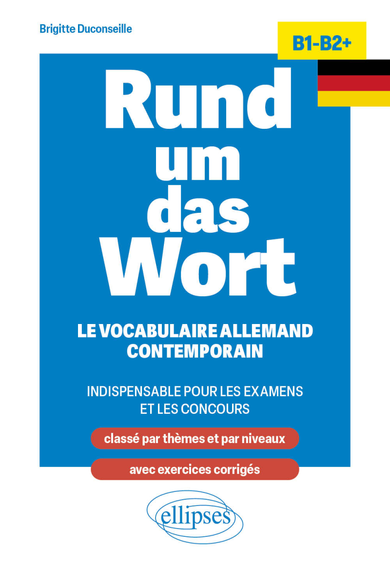 Rund um das Wort B1-B2+ - Le vocabulaire allemand contemporain indispensable pour les examens et les concours (classé par thèmes et par niveaux ; avec exercices corrigés)