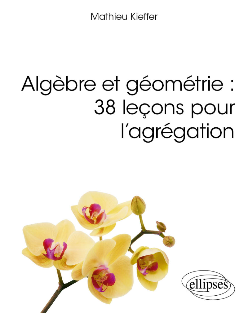 Algèbre et géométrie - 38 leçons pour l'agrégation